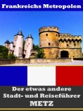 eBook: Metz - Der etwas andere Stadt- und Reiseführer - Mit Reise - Wörterbuch Deutsch-Französisch