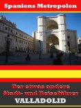eBook: Valladolid - Der etwas andere Stadt- und Reiseführer - Mit Reise - Wörterbuch Deutsch-Spanisch