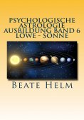 eBook: Psychologische Astrologie - Ausbildung Band 6 Löwe - Sonne