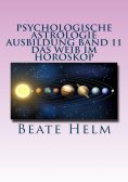 eBook: Psychologische Astrologie - Ausbildung Band 11: Das Weib im Horoskop