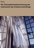 eBook: Die Grenzplankostenrechnung als Instrument des Kostencontrollings