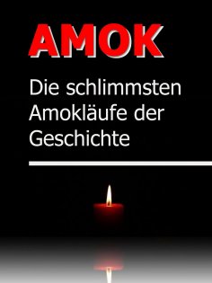 eBook: AMOK - Die schrecklichsten Amokläufe der Geschichte