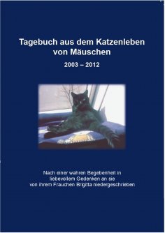 eBook: Tagebuch aus dem Katzenleben von Mäuschen 2003 - 2012