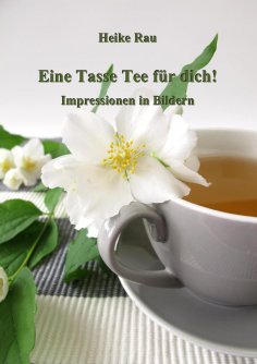 eBook: Eine Tasse Tee für dich! - Impressionen in Bildern
