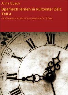 eBook: Spanisch lernen in kürzester Zeit. Teil 4. Der einprägsame Sprachkurs durch systematischen Aufbau!