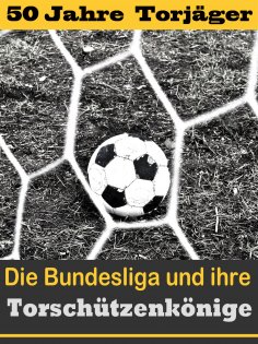 eBook: Die besten Stürmer der Fußball Bundesliga - Die Torschützenkönige