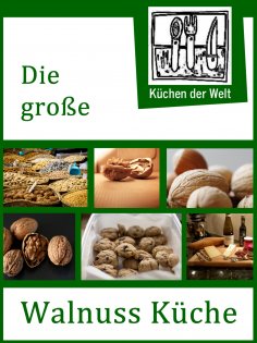 ebook: Die große Walnuss Küche - Das Buch der Wallnussrezepte