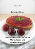 eBook: Früchte-Küche: Das Kochbuch für Konfitüren, Marmeladen und Fruchtaufstriche