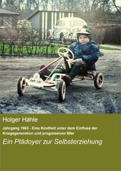 eBook: Jahrgang 1963 - Eine Kindheit unter dem Einfluss der Kriegsgeneration und progressiven 68er