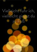 eBook: Vielleicht fuhr ich, vielleicht gingst du zu Fuß