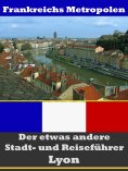eBook: Lyon - Der etwas andere Stadt- und Reiseführer - Mit Reise - Wörterbuch Deutsch-Französisch