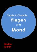ebook: Charlie & Charlotte fliegen zum Mond - Ein wahres Storchenabenteuer