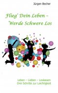 eBook: Flieg' Dein Leben - Werde Schwere los