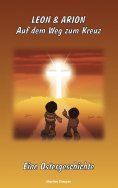 eBook: Leon & Arion  Auf dem Weg zum Kreuz