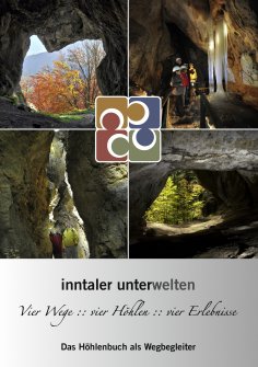 ebook: Inntaler Unterwelten - Vier Wege :: vier Höhlen :: vier Erlebnisse