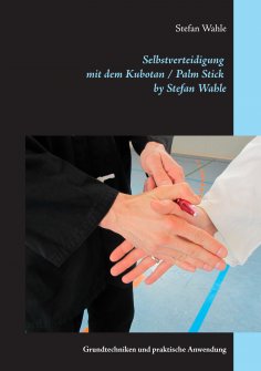 ebook: Selbstverteidigung mit dem Kubotan / Palm Stick by Stefan Wahle