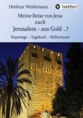 eBook: Meine Reise von Jena nach Jerusalem - aus Gold ..?