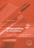 eBook: Verlagsgründung in Deutschland – Buchverlag, eBooks, Musikverlag, Modeverlag, Klingeltöne, Software,