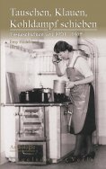ebook: Tauschen, Klauen, Kohldampf schieben. Essgeschichten von 1920 – 1965 – Anthologie