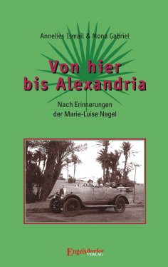 eBook: Von hier bis Alexandria! Nach Erinnerungen der Marie-Luise Nagel
