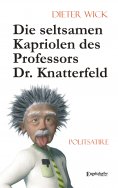 eBook: Die seltsamen Kapriolen des Professors Dr. Knatterfeld. Politsatire