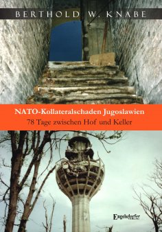 ebook: NATO-Kollateralschaden Jugoslawien. 78 Tage zwischen Hof und Keller