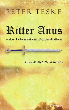 eBook: Ritter Anus – das Leben ist ein Donnerbalken. Eine Mittelalter-Parodie