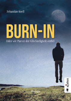 eBook: Burn-In. Oder wie Parzer der Glückseligkeit verfiel