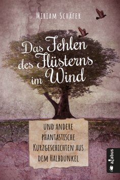 eBook: Das Fehlen des Flüsterns im Wind … und andere phantastische Kurzgeschichten aus dem Halbdunkel