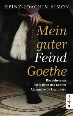 ebook: Mein guter Feind Goethe. Die geheimen Memoiren des Grafen Alexandre de Cagliostro