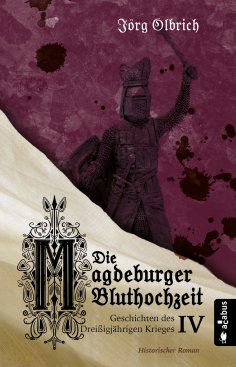 eBook: Die Magdeburger Bluthochzeit. Geschichten des Dreißigjährigen Krieges. Band 4