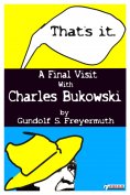 eBook: That's It. A Final Visit With Charles Bukowski