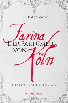 eBook: Farina - Der Parfümeur von Köln. Die große Kölner Parfüm-Saga: Wie alles begann