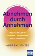 ebook: Abnehmen durch Annehmen. Unbewusste Gefühle verstehen – körperlichen Ballast loswerden