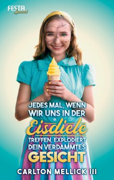 eBook: Jedes Mal, wenn wir uns in der Eisdiele treffen, explodiert dein verdammtes Gesicht