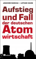 ebook: Aufstieg und Fall der deutschen Atomwirtschaft
