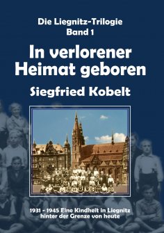 ebook: Die Liegnitz-Trilogie – 1. In verlorener Heimat geboren