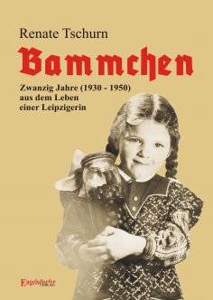 eBook: Bammchen. 1930 – 1950 – Zwanzig Jahre aus dem Leben einer Leipzigerin