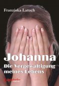 eBook: Johanna. Die Vergewaltigung meines Lebens