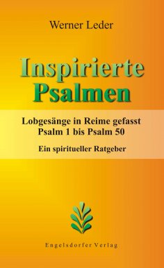 ebook: Inspirierte Psalmen. Lobgesänge in Reime gefasst. Psalm 1 bis Psalm 50. Ein spiritueller Ratgeber