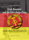 eBook: Erich Honecker und die Fahrschulprüfung. Lebensgeschichten aus einem verschwundenen Land