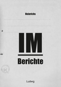 ebook: Heinrichs IM-Berichte - Erinnerungen an das DDR
