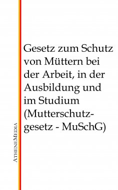 eBook: Gesetz zum Schutz von Müttern bei der Arbeit, in der Ausbildung und im Studium (Mutterschutzgesetz -