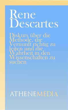 eBook: Diskurs über die Methode, die Vernunft richtig zu leiten und die Wahrheit in den Wissenschaften zu s