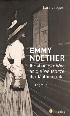 eBook: Emmy Noether. Ihr steiniger Weg an die Weltspitze der Mathematik