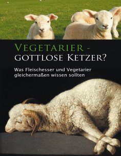 eBook: Vegetarier - gottlose Ketzer?