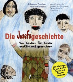 eBook: Die Josefsgeschichte - Von Kindern für Kinder erzählt und gezeichnet. Mit Anleitungen für eine kreat