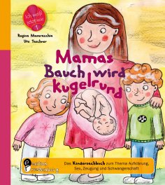 ebook: Mamas Bauch wird kugelrund - Das Kindersachbuch zum Thema Aufklärung, Sex, Zeugung und Schwangerscha