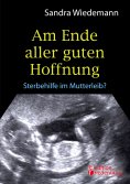eBook: Am Ende aller guten Hoffnung - Sterbehilfe im Mutterleib?