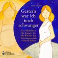 eBook: Gestern war ich noch schwanger - Ein Bilderbuch für Frauen, die ihr Kind in der Schwangerschaft verl